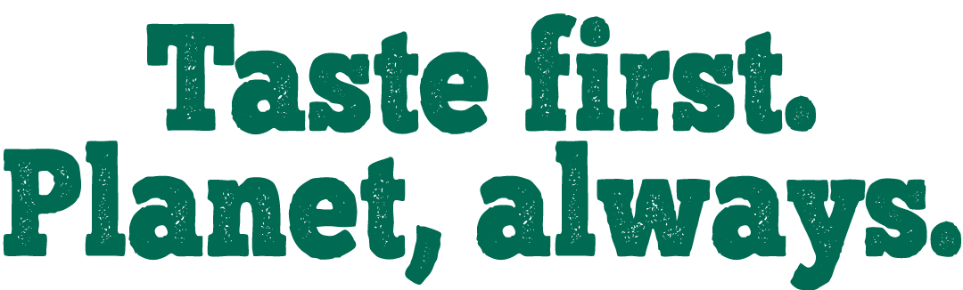 Taste first. Planet, always.
